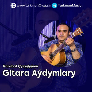 دانلود مجموعه آهنگ های ترکمنی پاراخات چیریشلییف به نام گیتارا آیدیملاری